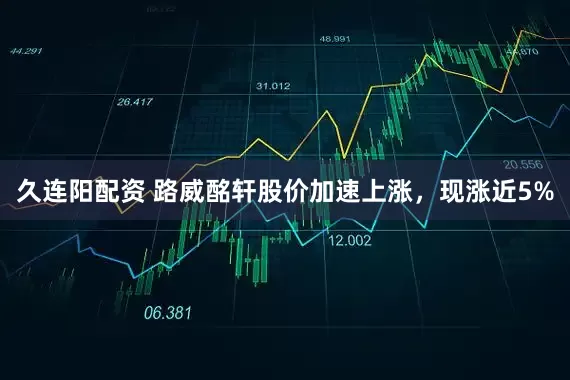 久连阳配资 路威酩轩股价加速上涨，现涨近5%