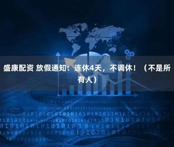 盛康配资 放假通知:连休4天,不调休!(不是所有人)