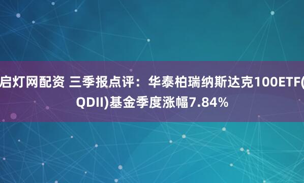 启灯网配资 三季报点评：华泰柏瑞纳斯达克100ETF(QDII)基金季度涨幅7.84%